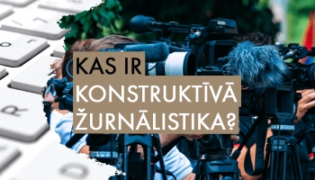 [EN] Konstruktīvā žurnālistika: kas šī ir par pieeju un kāda tai ir nozīme?